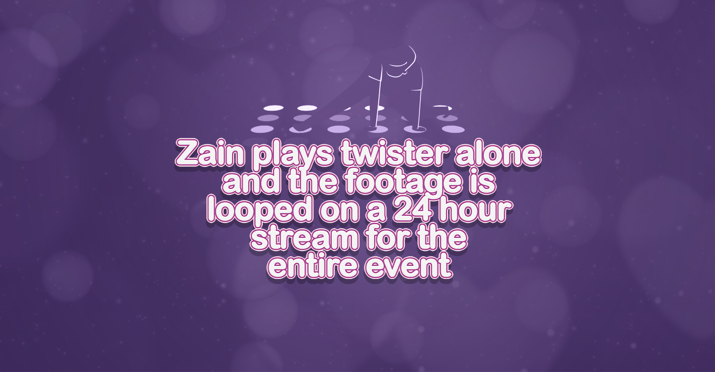 Zain plays twister alone and the footage is looped on a 24 hour stream for the entire event