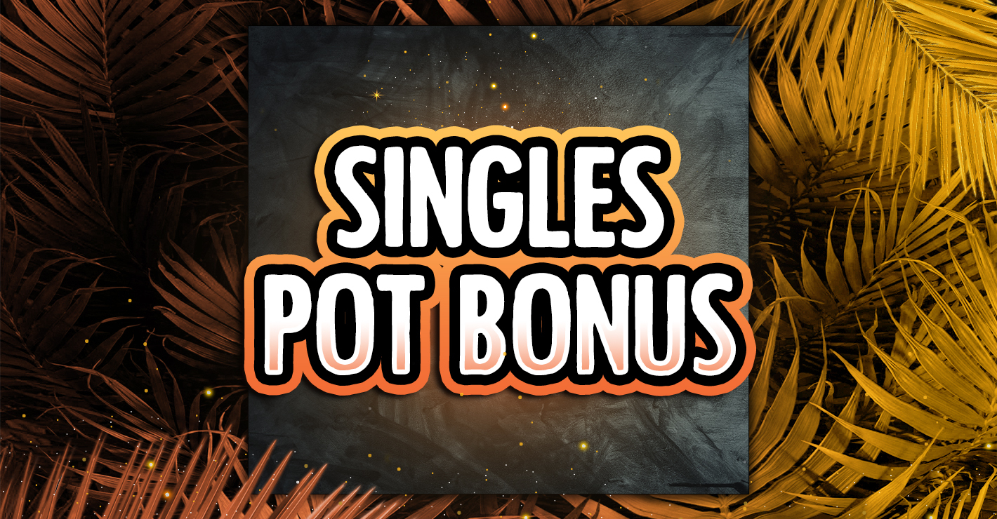Singles Pot Bonus