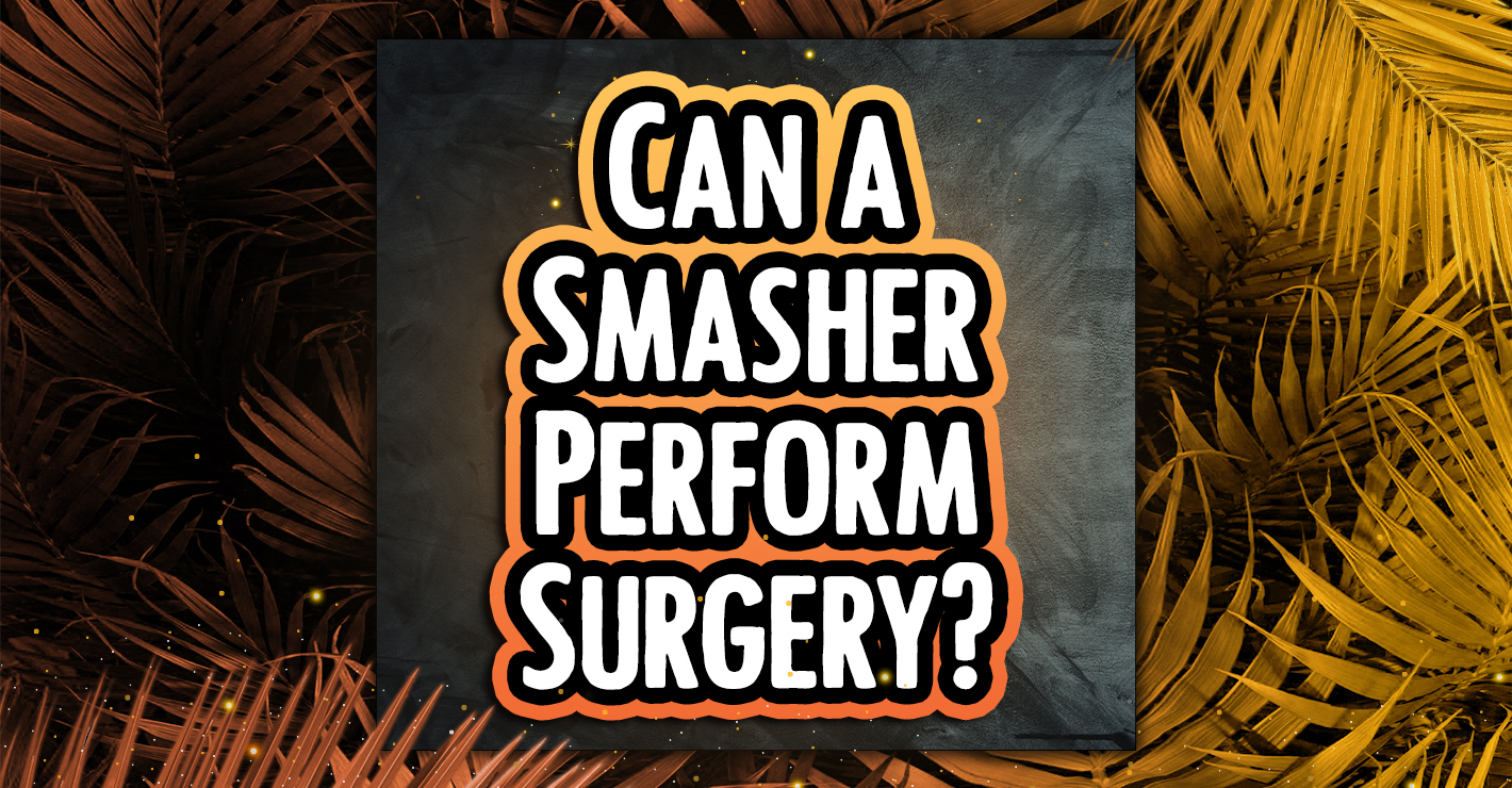 Can a Smasher Perform Surgery?